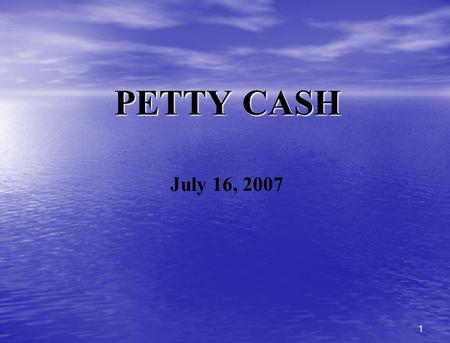 1 PETTY CASH July 16, 2007. 2 Petty Cash Purpose: use for small and emergency purchases, not on-going expenses. Should NOT be used as a substitute for.