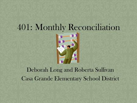 401: Monthly Reconciliation Deborah Long and Roberta Sullivan Casa Grande Elementary School District.