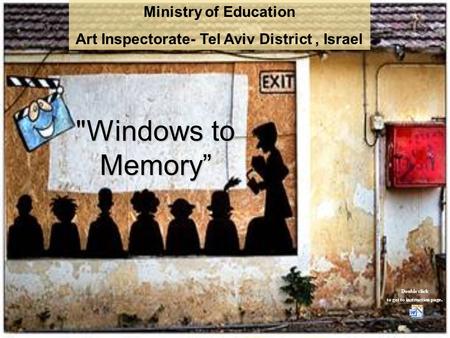 Windows to Memory” Ministry of Education Art Inspectorate- Tel Aviv District, Israel Double click to get to instruction page.