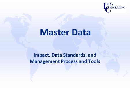 Master Data Impact, Data Standards, and Management Process and Tools.