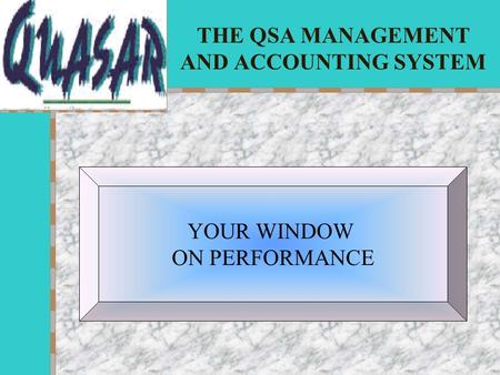 THE QSA MANAGEMENT AND ACCOUNTING SYSTEM YOUR WINDOW ON PERFORMANCE.