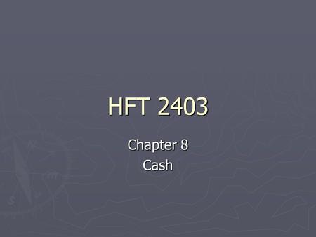 HFT 2403 Chapter 8 Cash. Cash ►T►T►T►The most liquid of all current assets ►A►A►A►Also the most vulnerable ►I►I►I►It is cash that runs the business, not.