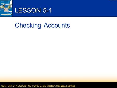 CENTURY 21 ACCOUNTING © 2009 South-Western, Cengage Learning LESSON 5-1 Checking Accounts.