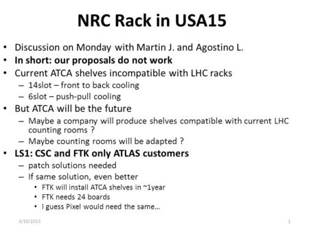 NRC Rack in USA15 Discussion on Monday with Martin J. and Agostino L. In short: our proposals do not work Current ATCA shelves incompatible with LHC racks.