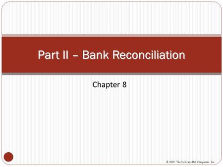 Chapter 8 Part II – Bank Reconciliation © 2009 The McGraw-Hill Companies, Inc.