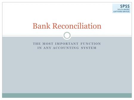 THE MOST IMPORTANT FUNCTION IN ANY ACCOUNTING SYSTEM Bank Reconciliation.