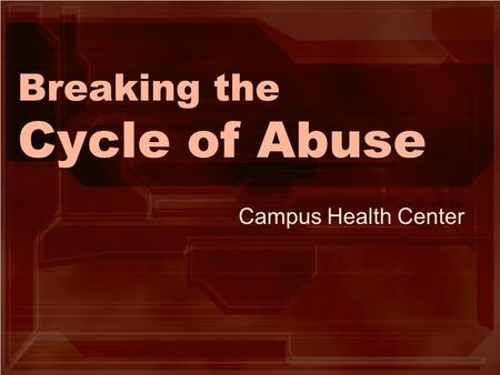Breaking the Cycle of Abuse Campus Health Center.