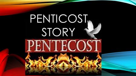 PENTICOST STORY. Jesus’s helpers and friends were huddled together in a dark room and the doors were locked. Jesus said he was going to send them a special.