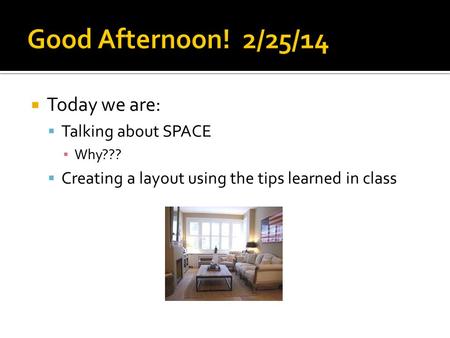  Today we are:  Talking about SPACE ▪ Why???  Creating a layout using the tips learned in class.
