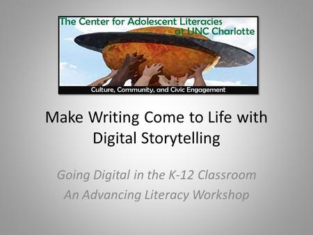 Make Writing Come to Life with Digital Storytelling Going Digital in the K-12 Classroom An Advancing Literacy Workshop.