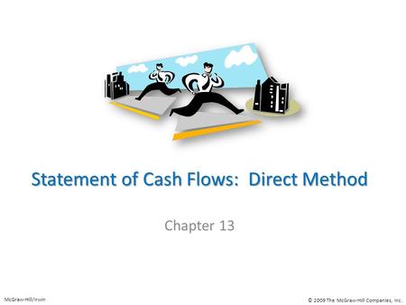 Statement of Cash Flows: Direct Method Chapter 13 McGraw-Hill/Irwin © 2009 The McGraw-Hill Companies, Inc.