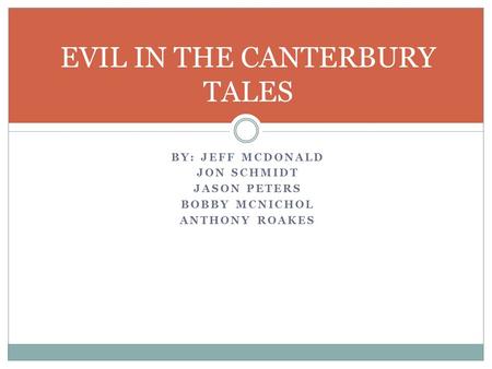 BY: JEFF MCDONALD JON SCHMIDT JASON PETERS BOBBY MCNICHOL ANTHONY ROAKES EVIL IN THE CANTERBURY TALES.