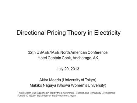 Directional Pricing Theory in Electricity 32th USAEE/IAEE North American Conference Hotel Captain Cook, Anchorage, AK July 29, 2013 Akira Maeda (University.