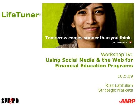Workshop IV: Using Social Media & the Web for Financial Education Programs 10.5.09 Riaz Latifullah Strategic Markets LifeTuner ®