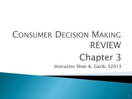 1 Chapter 3 Instructor Shan A. Garib, S2013. The stages that consumers pass when making choices about which products/services to buy 1. Need recognition.
