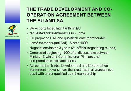 THE TRADE DEVELOPMENT AND CO- OPERATION AGREEMENT BETWEEN THE EU AND SA SA exports faced high tariffs in EU requested preferential access - Lomé EU proposed.