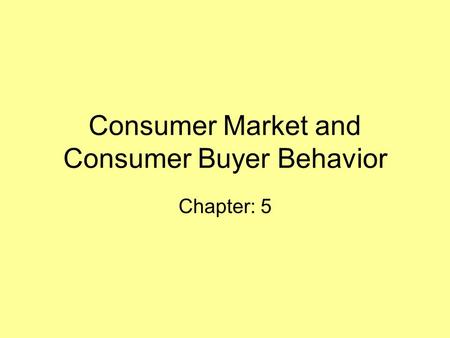 Consumer Market and Consumer Buyer Behavior Chapter: 5.