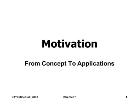 ©Prentice Hall, 2001Chapter 71 Motivation From Concept To Applications.