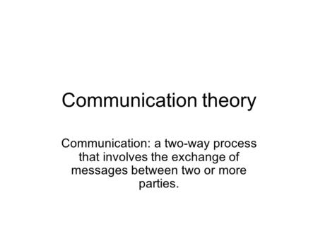 Communication theory Communication: a two-way process that involves the exchange of messages between two or more parties.