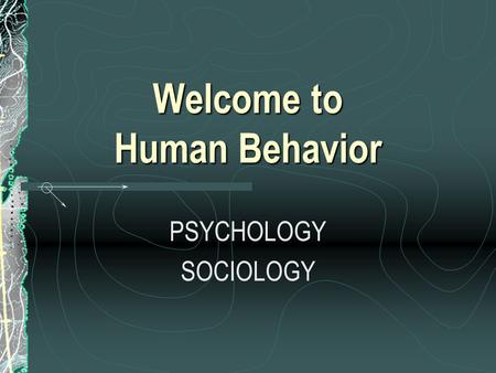 Welcome to Human Behavior PSYCHOLOGY SOCIOLOGY Definitions Psychology Is the science of behavior and mental processesSociology Is the science of human.
