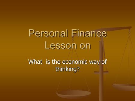 Personal Finance Lesson on What is the economic way of thinking?
