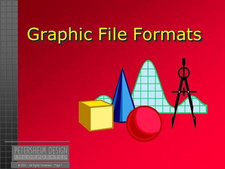 © 2000 – All Rights Reserved – Page 1 Graphic File Formats Graphic File Formats.