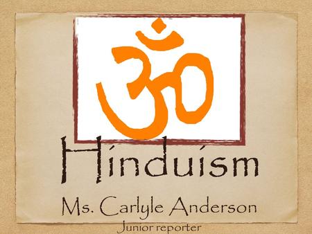 Hinduism Ms. Carlyle Anderson Junior reporter. Reader- This is a brief scrapbook I have compiled on the various parts of Hinduism (the gods, Ganges River,