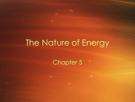 The Nature of Energy Chapter 5. What is Energy? When wind moves a leaf, or even a house, it causes a change. In this case, the change in the position.