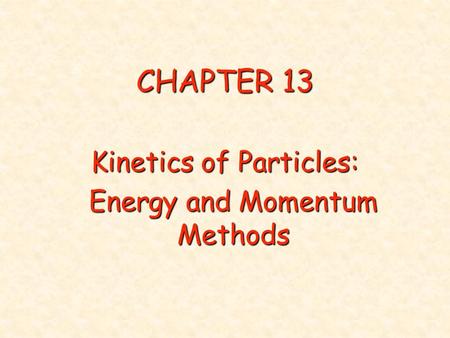 CHAPTER 13 Kinetics of Particles: Energy and Momentum Methods.