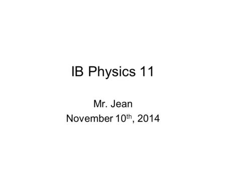 IB Physics 11 Mr. Jean November 10 th, 2014. The plan: Video clip of the day Return Quiz Simple collisions Conservation of energy Work, PE & KE. Final.