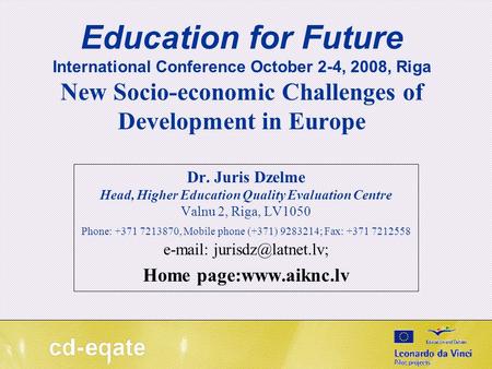 Education for Future International Conference October 2-4, 2008, Riga New Socio-economic Challenges of Development in Europe Dr. Juris Dzelme Head, Higher.