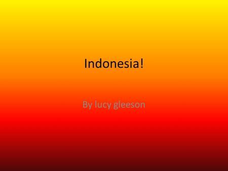 Indonesia! By lucy gleeson.