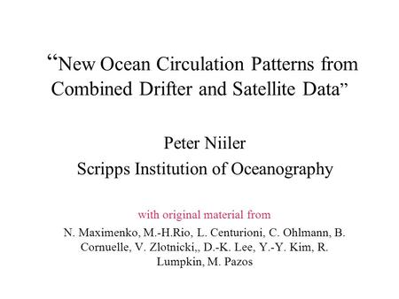 “ New Ocean Circulation Patterns from Combined Drifter and Satellite Data ” Peter Niiler Scripps Institution of Oceanography with original material from.