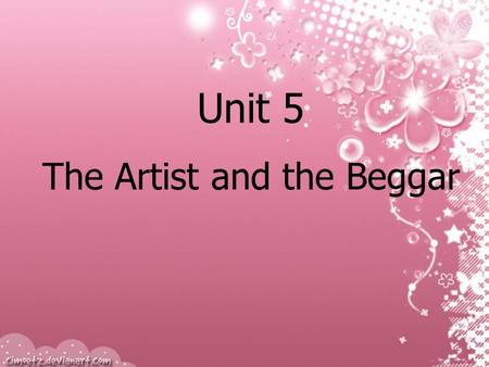 Unit 5 The Artist and the Beggar Questions about the video: 1. What happened to Dolly? She lost her way home. 2. What did she do then? She asked Toby.