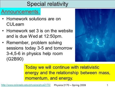 Physics 2170 – Spring 20091 Special relativity Homework solutions are on CULearn Homework set 3 is on the website.