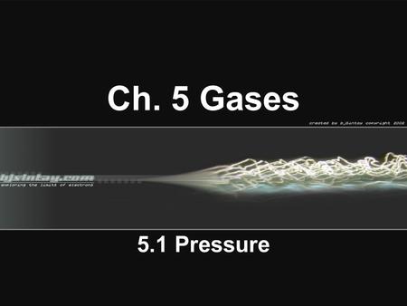 Ch. 5 Gases 5.1 Pressure. I. Kinetic Theory A. Refers to the kinetic (motion) energy of particles particularly gases: 1. Gases composed of particles with.