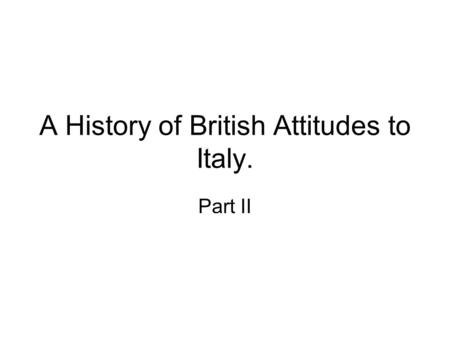 A History of British Attitudes to Italy. Part II.
