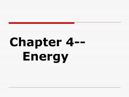 Chapter 4--			Energy.