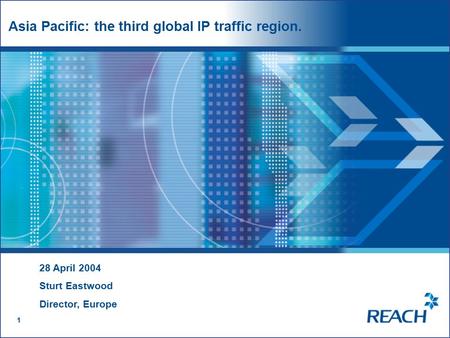 1 1 Asia Pacific: the third global IP traffic region. 1 28 April 2004 Sturt Eastwood Director, Europe.