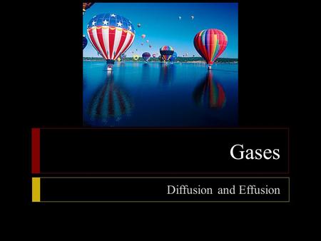Gases Diffusion and Effusion.  Objectives  Describe the process of diffusion  State Graham’s law of effusion  State the relationship between the average.