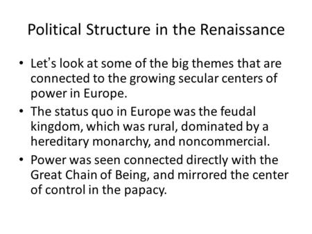 Political Structure in the Renaissance Let’s look at some of the big themes that are connected to the growing secular centers of power in Europe. The status.