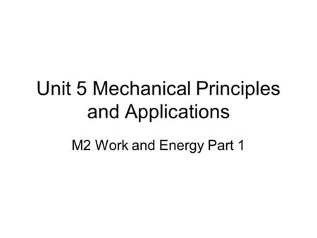Unit 5 Mechanical Principles and Applications