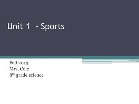 Unit 1 - Sports Fall 2013 Mrs. Cole 8 th grade science.