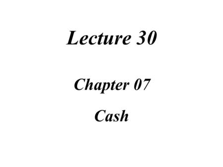 Lecture 30 Chapter 07 Cash Task Force Image Gallery clip art included in this electronic presentation is used with the permission of NVTech Inc.