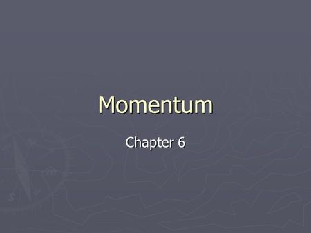 Momentum Chapter 6. Momentum ► Related to inertia, not the same. ► Symbol is p ► p=mv ► Units of kgm/s ► What is the momentum of a 75kg rock rolling at.