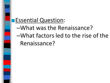 ■ Essential Question: – What was the Renaissance? – What factors led to the rise of the Renaissance?