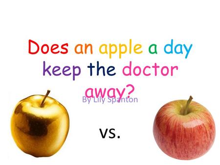 Does an apple a day keep the doctor away? By Lily Spanton vs.