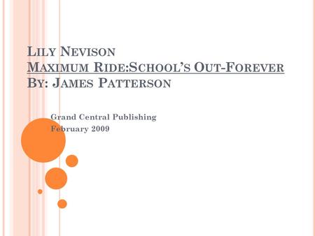 L ILY N EVISON M AXIMUM R IDE :S CHOOL ’ S O UT -F OREVER B Y : J AMES P ATTERSON Grand Central Publishing February 2009.
