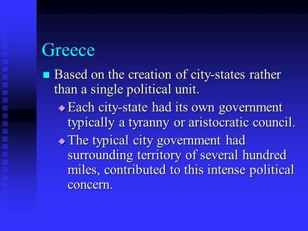 Greece Based on the creation of city-states rather than a single political unit. Based on the creation of city-states rather than a single political unit.
