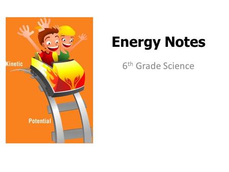 Energy Notes 6 th Grade Science. Chapter 5 Section 1 What is energy?